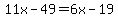 11x-49=6x-19