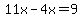 \"11x-4x=9\"