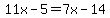 11x-5=7x-14