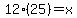 12%2825%29=x