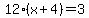 12%28x%2B4%29=3