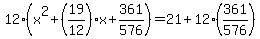 12%28x%5E2%2B%2819%2F12%29x%2B361%2F576%29=21%2B12%28361%2F576%29