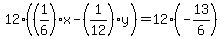 12%2A%28%281%2F6%29x-%281%2F12%29y%29=12%2A%28-13%2F6%29