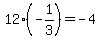 12%2A%28-1%2F3%29+=+-4