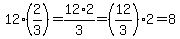 12%2A%282%2F3%29=12%2A2%2F3=%2812%2F3%29%2A2=8