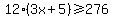12%2A%283x%2B5%29%3E=276