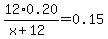 12%2A0.20%2F%28x%2B12%29=0.15