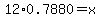 12%2A0.7880+=+x