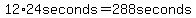 12%2A24seconds=288seconds