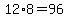 12%2A8=96