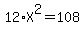 12%2AX%5E2+=+108