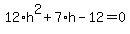 12%2Ah%5E2%2B7%2Ah-12=0