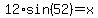 12%2Asin%2852%29+=+x