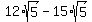 12%2Asqrt%285%29-15%2Asqrt%285%29