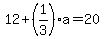 12%2B%281%2F3%29a=20