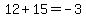 12%2B15=-3