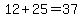 12%2B25=37
