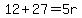 12%2B27=5r