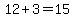 12%2B3=15