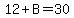 12%2BB=30