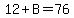 12%2BB=76