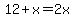 12%2Bx=2x