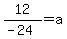 12%2F%28-24%29=a