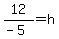 12%2F%28-5%29=h