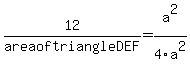 12%2F+area+of+triangle+DEF+=+a%5E2%2F4a%5E2