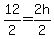 12%2F2=2h%2F2