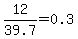12%2F39.7=0.3