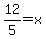 12%2F5=x