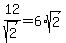 12%2Fsqrt%282%29=6%2Asqrt%282%29
