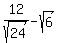 12%2Fsqrt%2824%29-sqrt%286%29