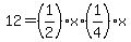 12=%281%2F2%29x%2A%281%2F4%29x