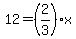 12=%282%2F3%29%2A++x