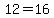 12=16