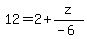 12=2%2Bz%2F%28-6%29