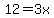 12=3x