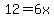 12=6x