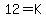 12=K