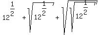 12%5E%281%2F2%29+%2B+sqrt%2812%5E%281%2F2%29%29+%2B+sqrt%28sqrt%2812%5E%281%2F2%29%29%29