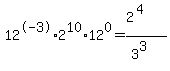 12%5E-3%2A2%5E10%2A12%5E0=%282%5E%284%29%29%2F%283%5E3%29
