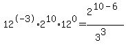 12%5E-3%2A2%5E10%2A12%5E0=2%5E%2810-6%29%2F%283%5E3%29