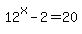 12%5Ex-2=20