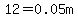 12+=+0.05m