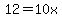 12+=+10x