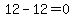 12-12=0