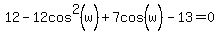 12-12cos%5E2%28w%29%2B7cos%5E%22%22%28w%29+-+13+=+0