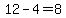 12-4=8